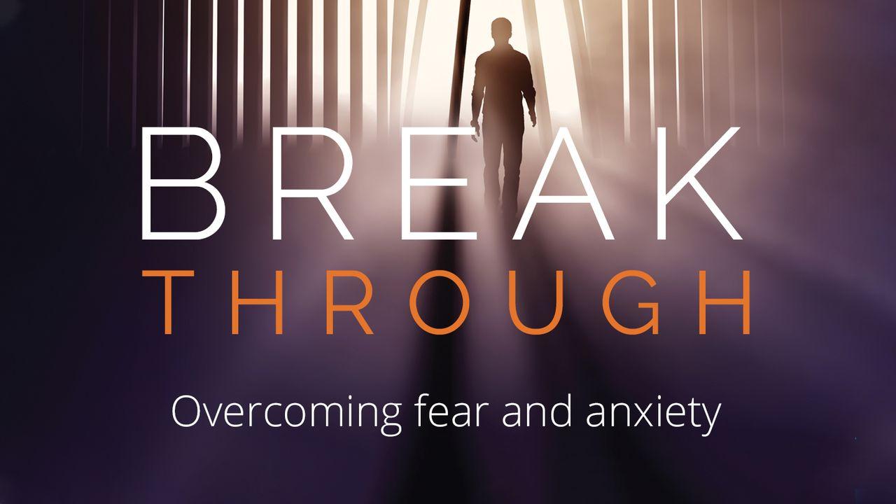 Break Through : Overcoming Fear And Anxiety