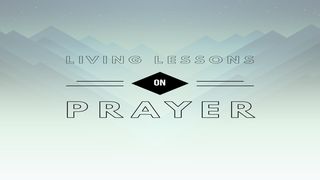 Living Lessons on Prayer