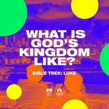 [Bible Trek: Luke] What Is God’s Kingdom Like?