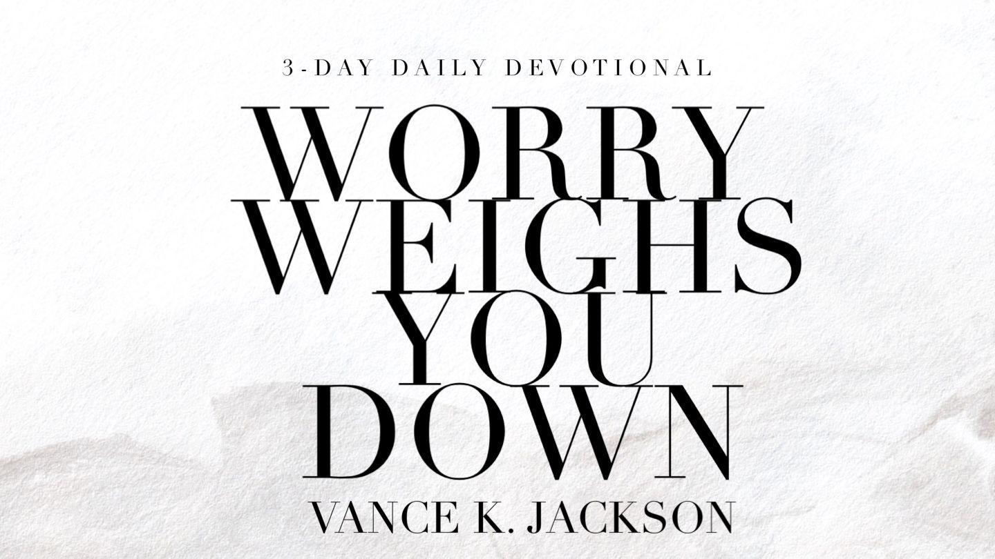 Worry Weighs You Down Joshua 1:8 Christian Standard Bible