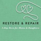 Repair & Restore: 5-Day Devo for Moms & Daughters