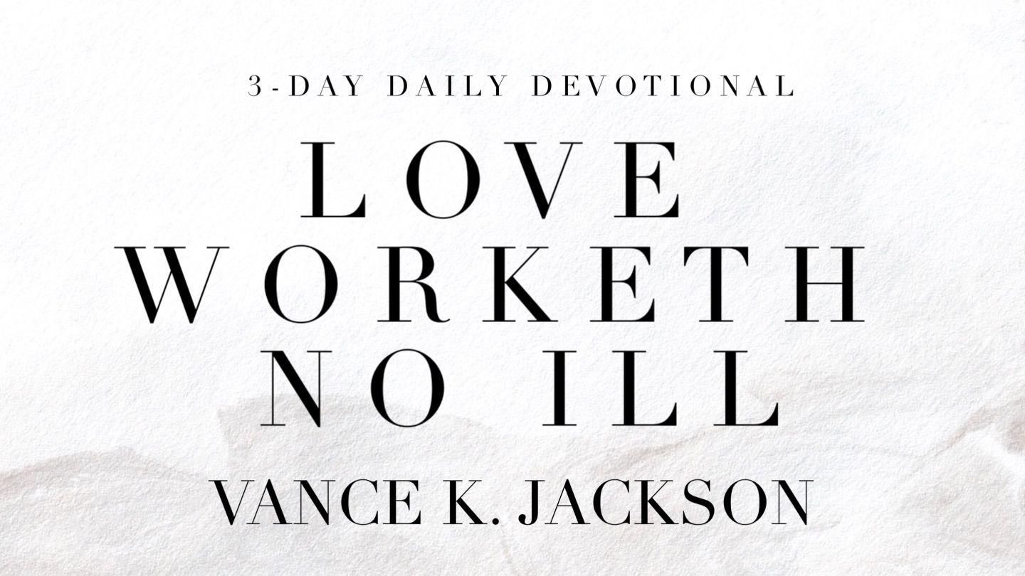 Love Worketh No Ill 1 John 4:8-16 King James Version