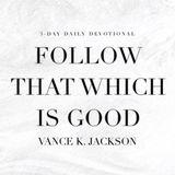 Follow That Which Is Good