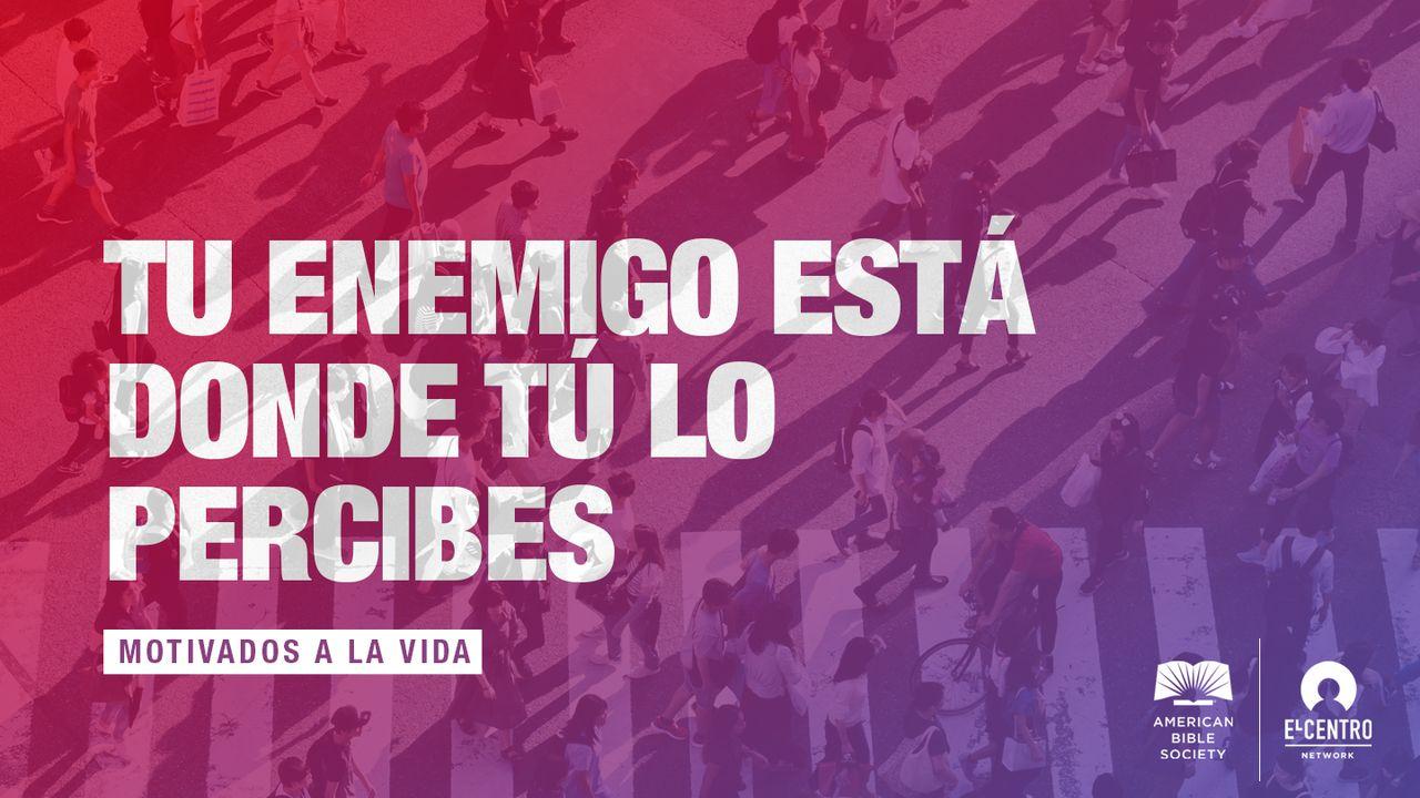 [Serie Motivados a la vida] Tu enemigo está donde tú lo percibes