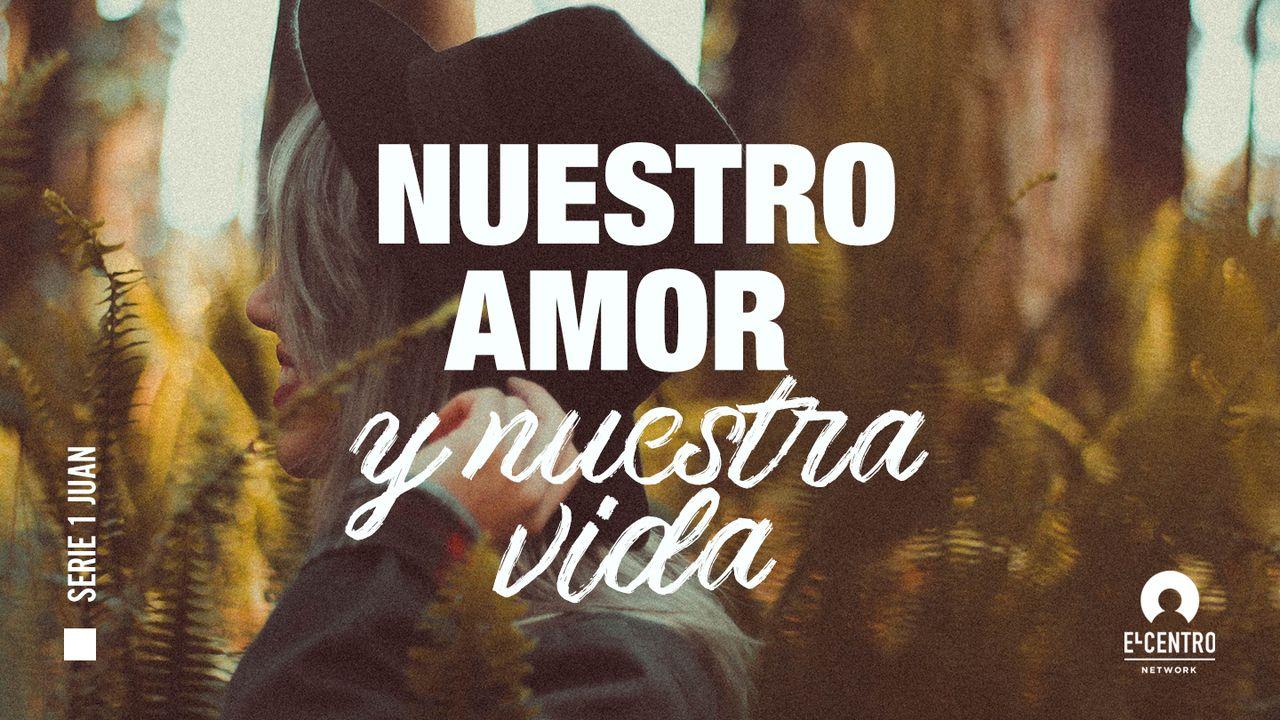 [Serie 1 Juan] Nuestro amor y nuestra vida