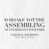 Forsake Not the Assembling of Yourselves Together