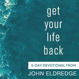 Get Your Life Back, a 5-Day Devotional from John Eldredge