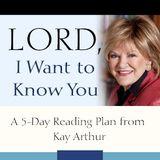 Lord, I Want to Know You A 5-Day Reading Plan from Kay Arthur