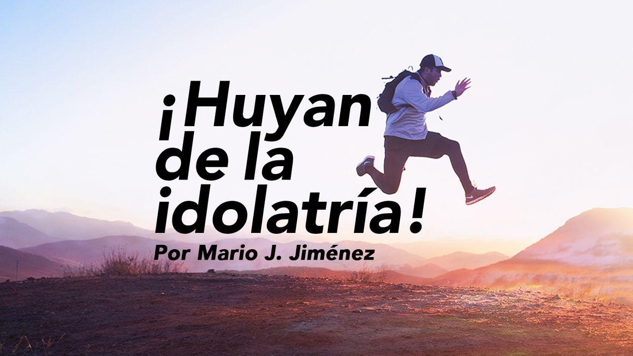 ¡Huyan de la idolatría!