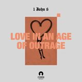 [1 John Series 6] Love in an Age of Outrage