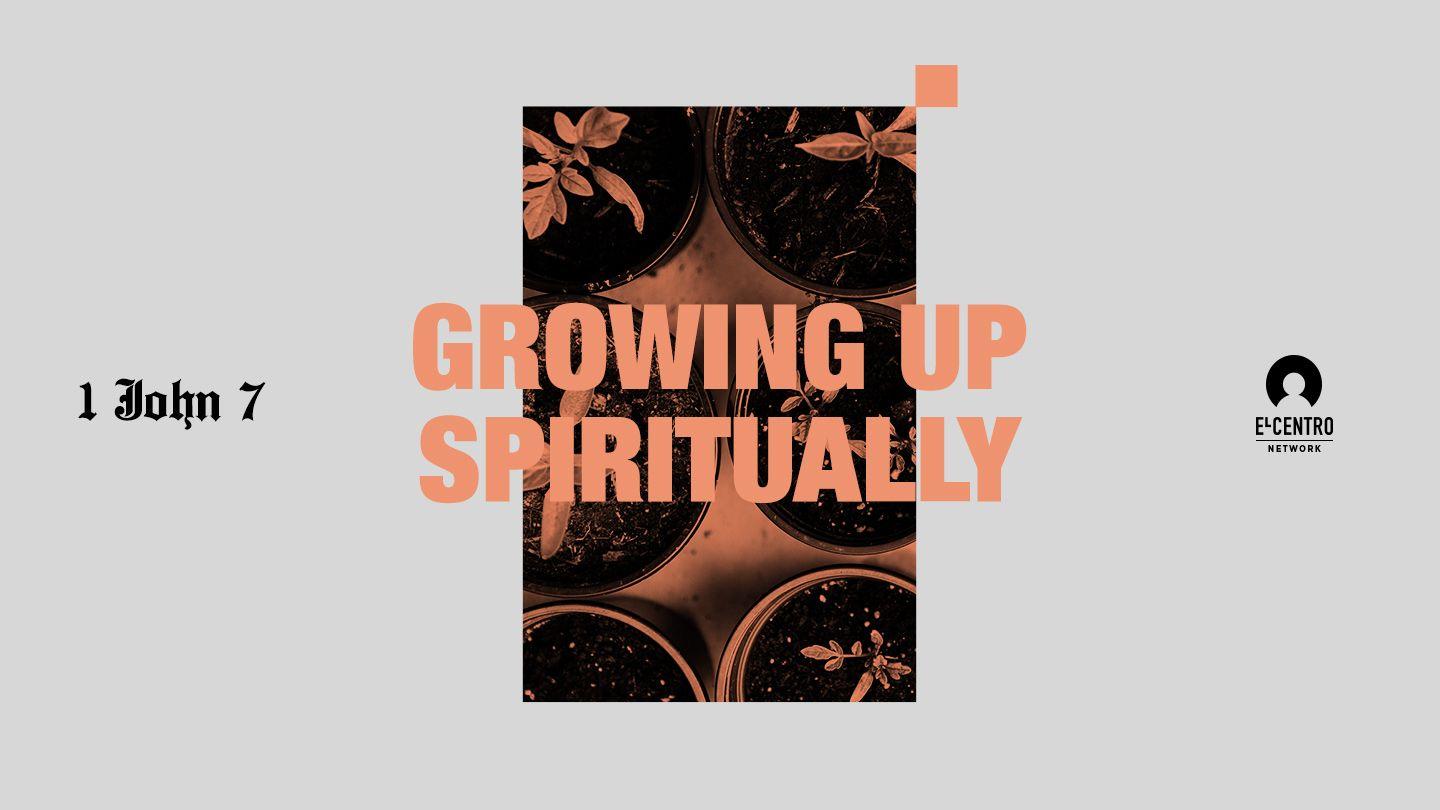 [1 John Series 7] Growing Up… Spiritually 1 John 2:12, 13, 14, 15, 16, 17 New Living Translation