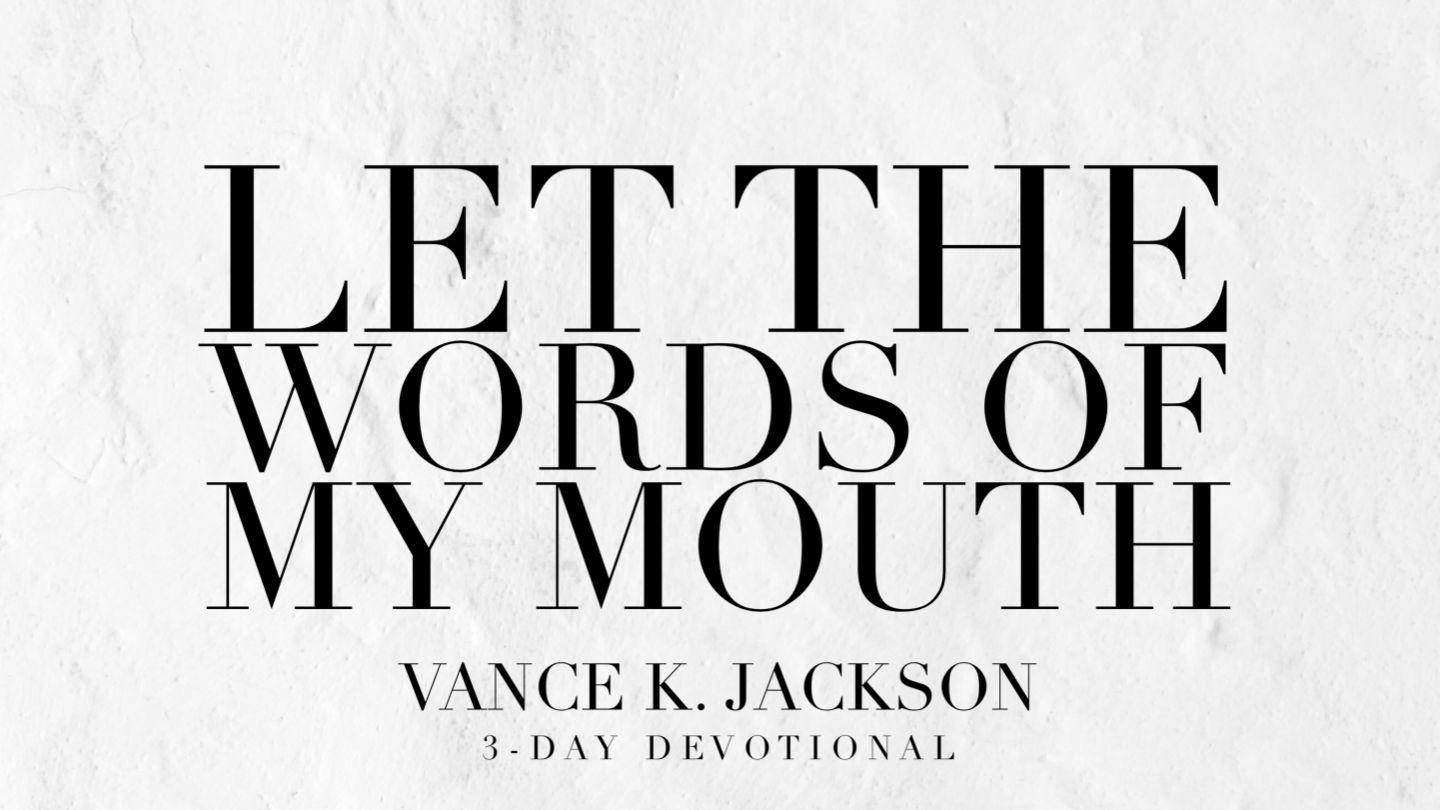 Let The Words of My Mouth Proverbs 18:21-22 King James Version
