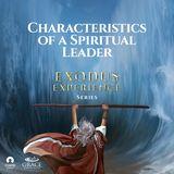 [Exodus Experience Series] Characteristics Of A Spiritual Leader