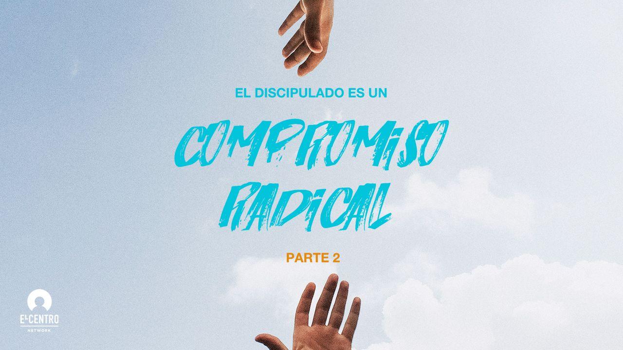 El discipulado es un compromiso radical (parte II)