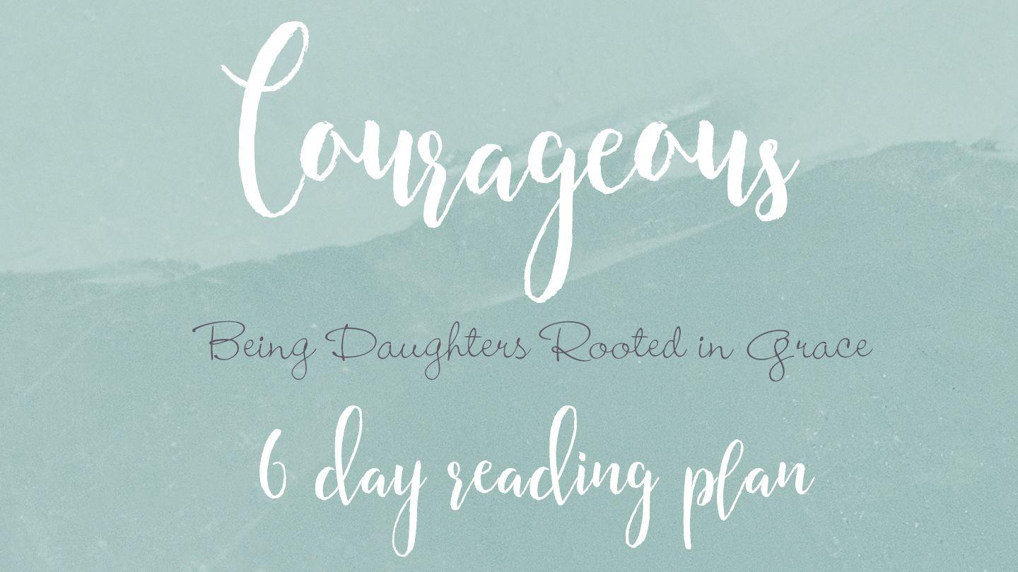 Courageous - Being Daughters rooted in Grace Esther 4:12-15 New International Version