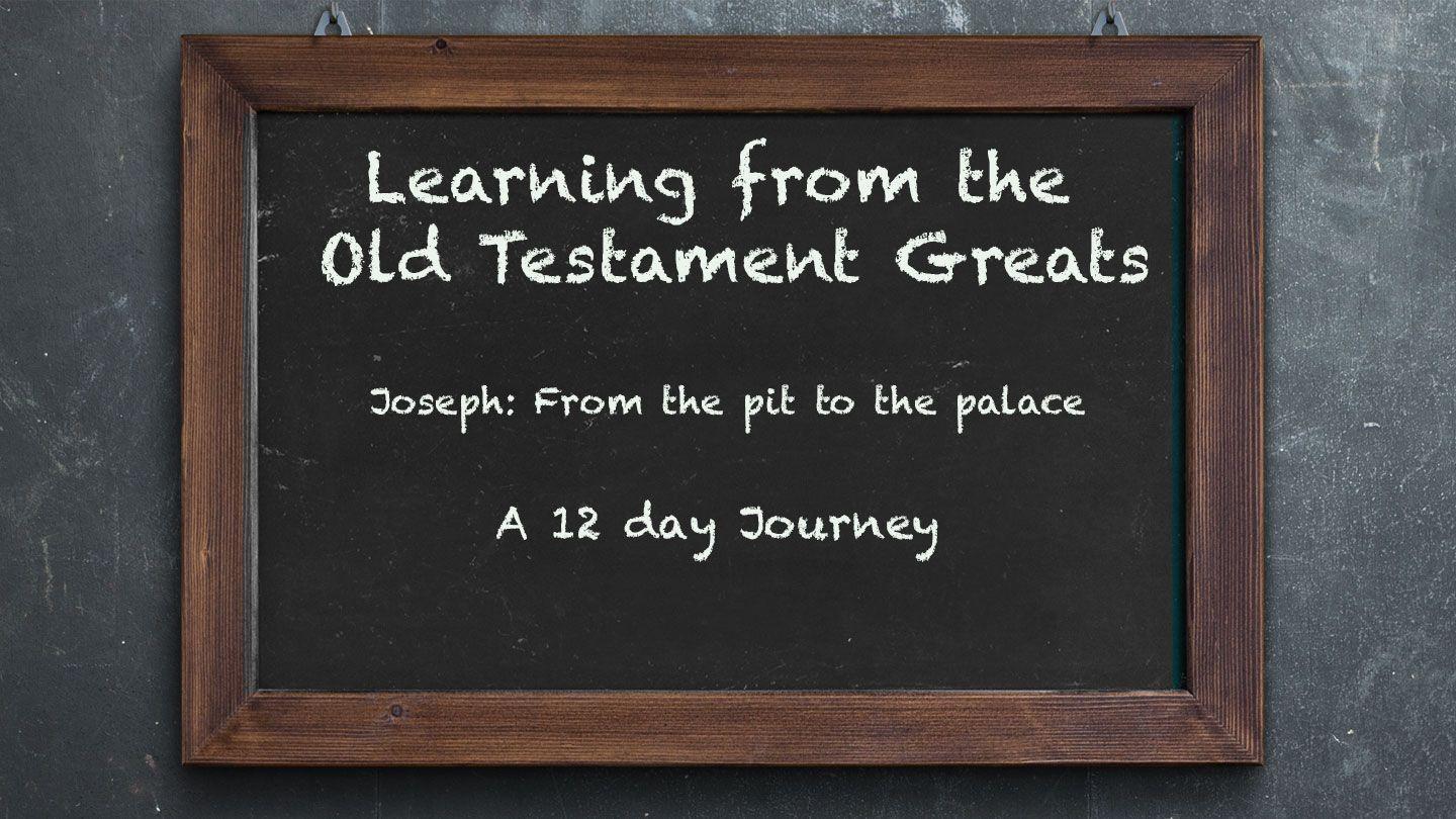 Learning from OT Greats: Joseph - From the Pit to the Palace Genesis 41:46-52 King James Version