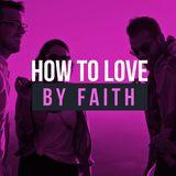 How to Love by Faith