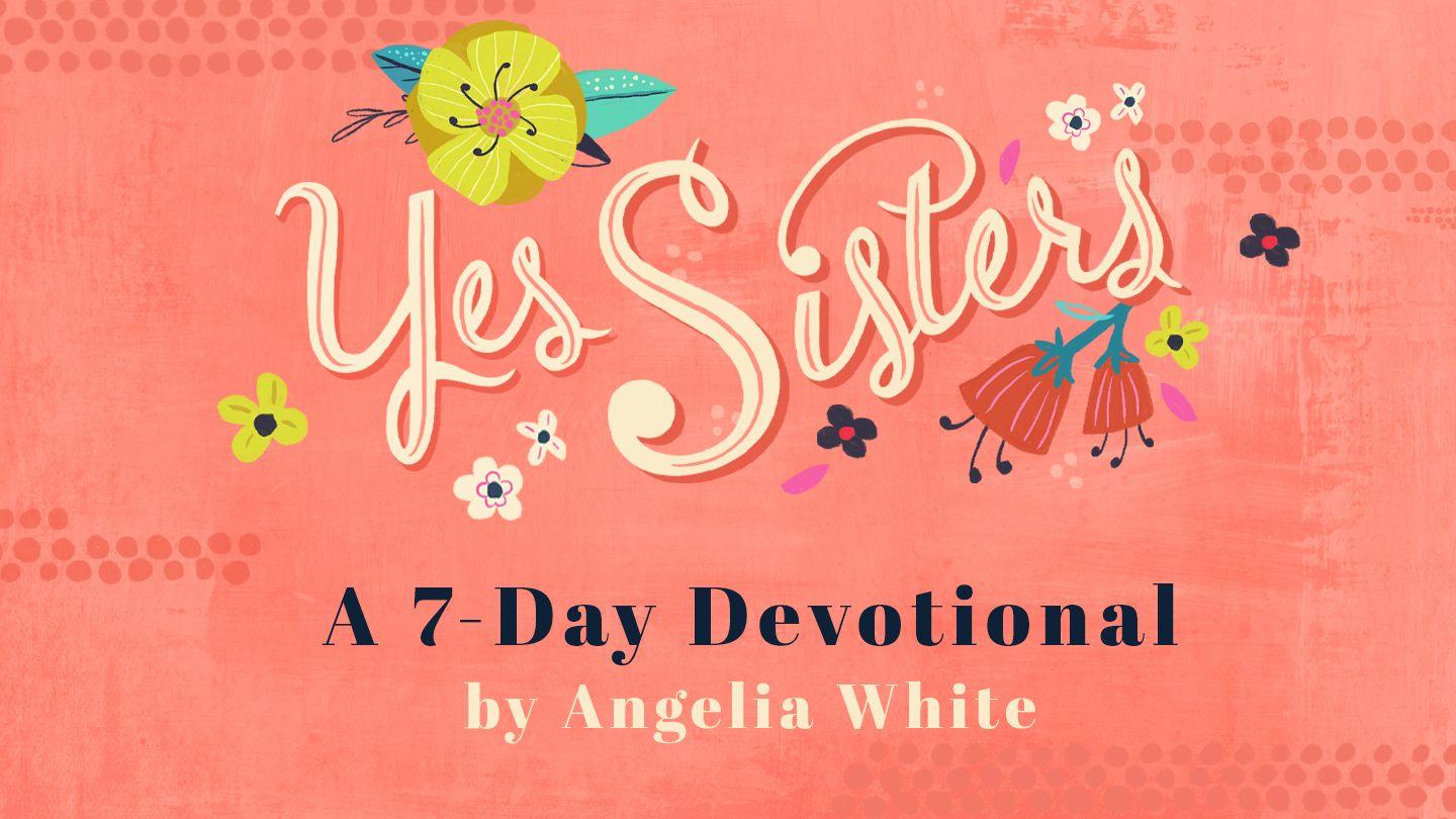 Becoming A Yes Sister By Angelia White Psalms 41:8-9 The Message