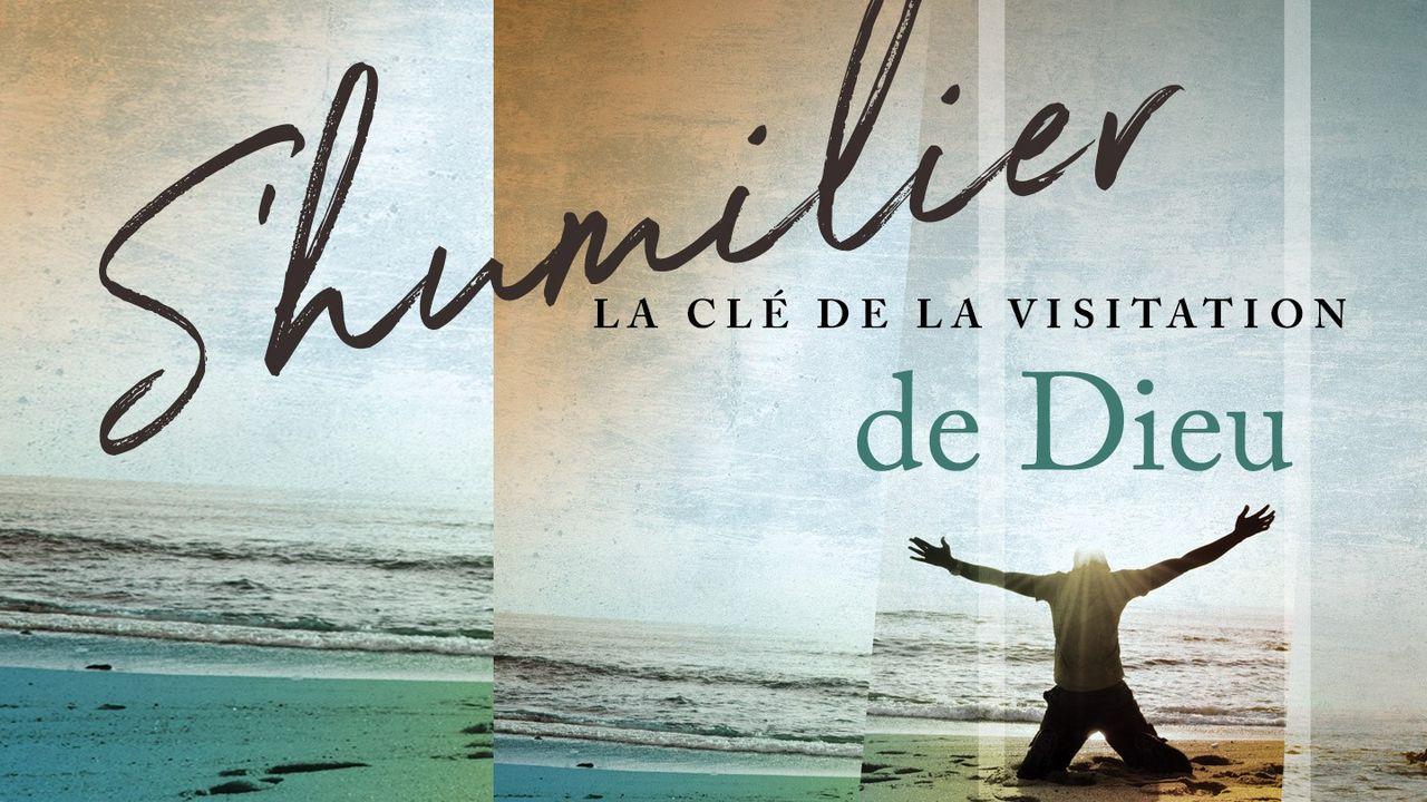 S’humilier – la clé de la visitation de Dieu    