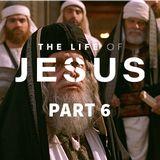 The Life of Jesus, Part 6 (6/10)