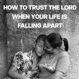 How to Trust the Lord When Your Life Falls Apart 
