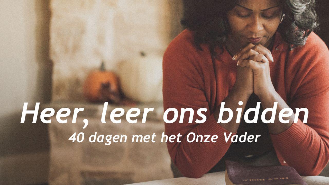 Heer Leer Ons Bidden - 40 dagen met het Onze Vader