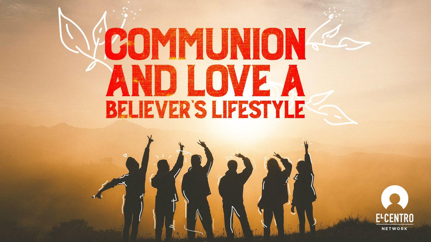 Communion and Love: A Believer’s Lifestyle