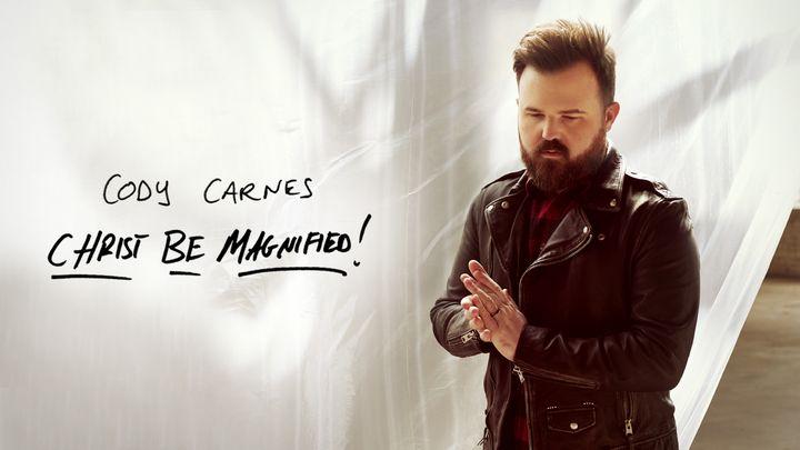 Cody Carnes - Christ Be Magnified 