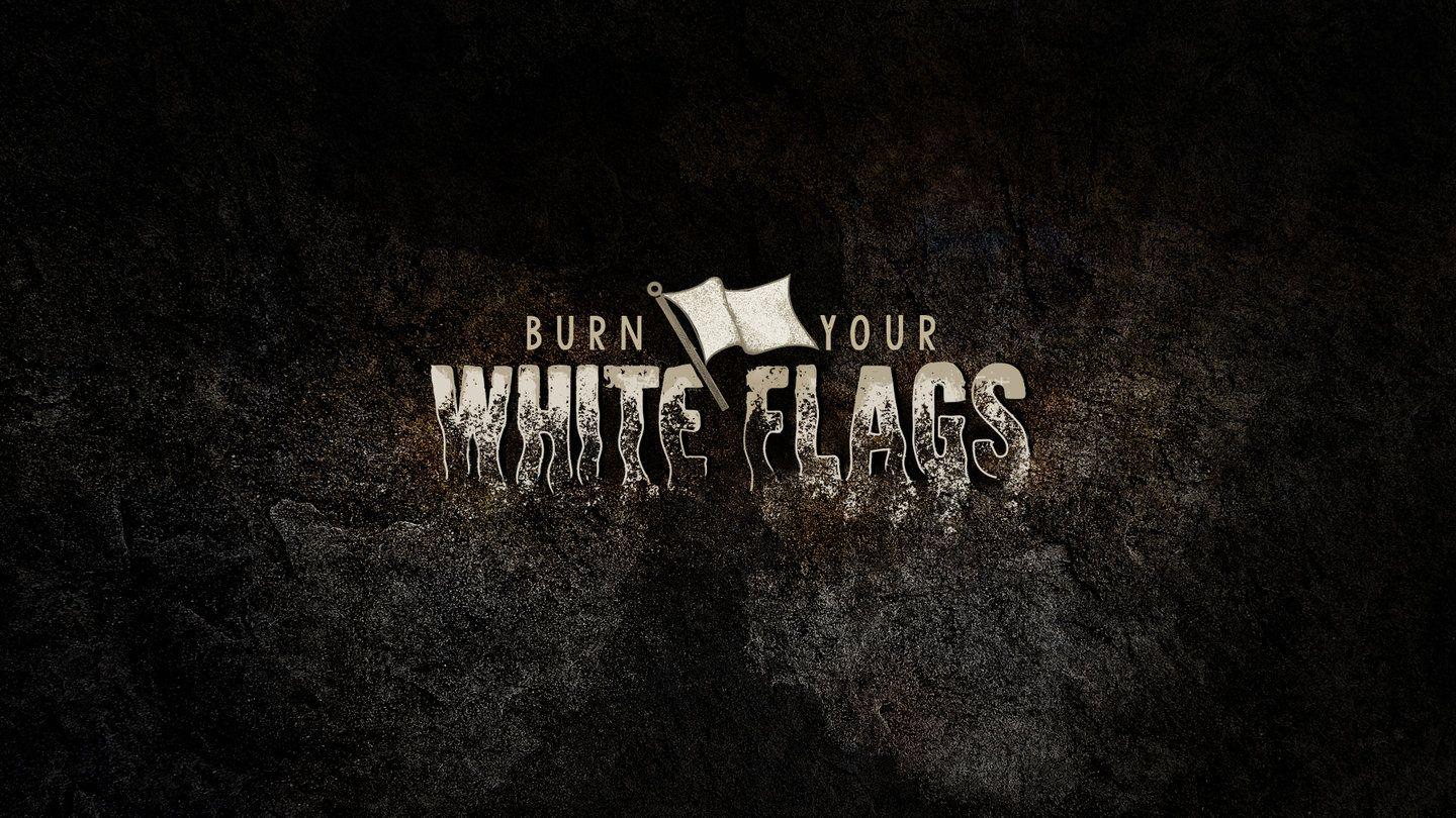Burn Your White Flags (Hebrews) Hebrews 7:15-19 The Message