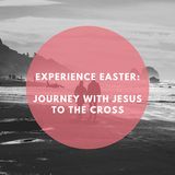 Experience Easter: Joining Jesus’ Journey