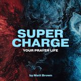 Supercharge Your Prayer Life