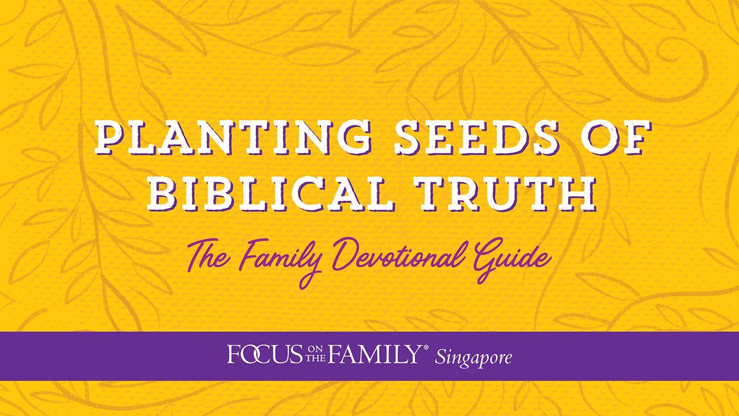 Planting Seeds Of Biblical Truth: The Family Devotional Guide