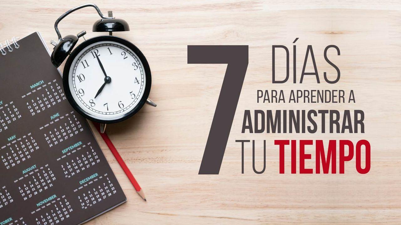 7 días para aprender a administrar tu tiempo.