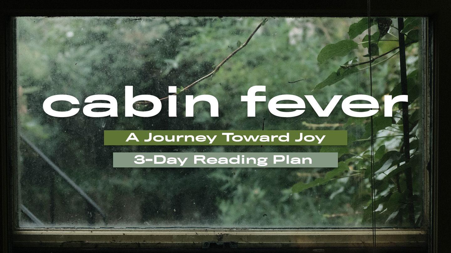 Cabin Fever: A Journey Toward Joy Habakkuk 3:17-18 New American Standard Bible - NASB 1995