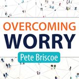 Overcoming Worry by Pete Briscoe
