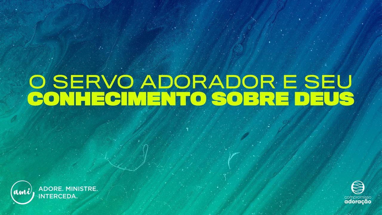 O Servo Adorador e seu Conhecimento Sobre Deus