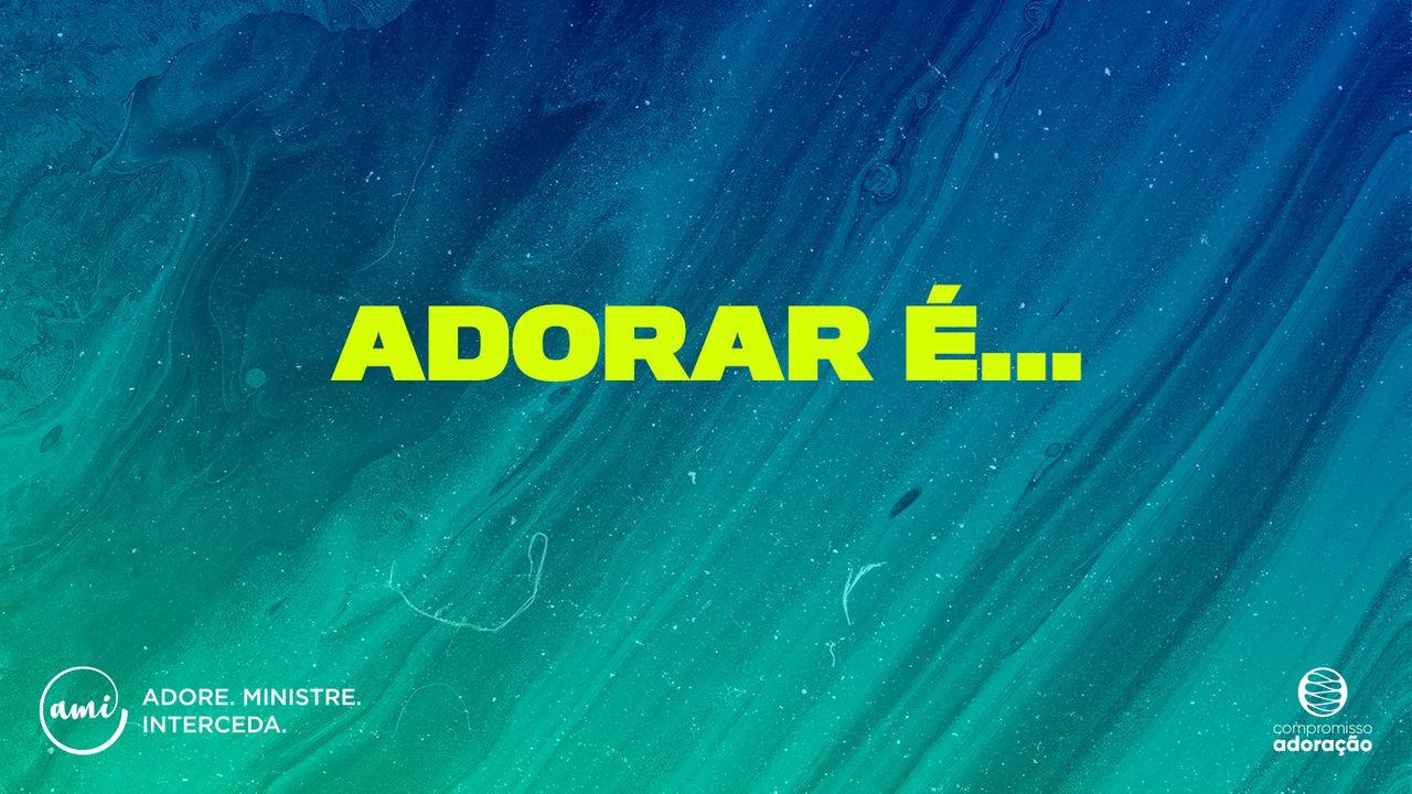 ADORAR É...