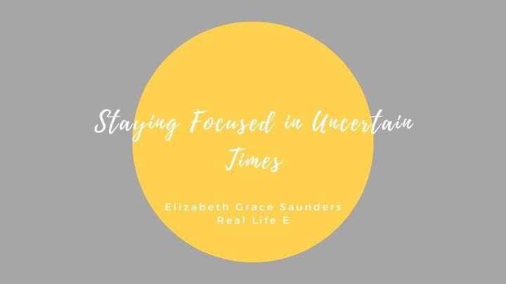 Staying Focused in Uncertain Times