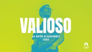 [Serie ¿A quién alcanzarás?] Valioso