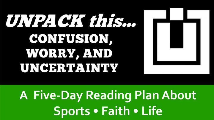 UNPACK this...Confusion, Worry, and Uncertainty