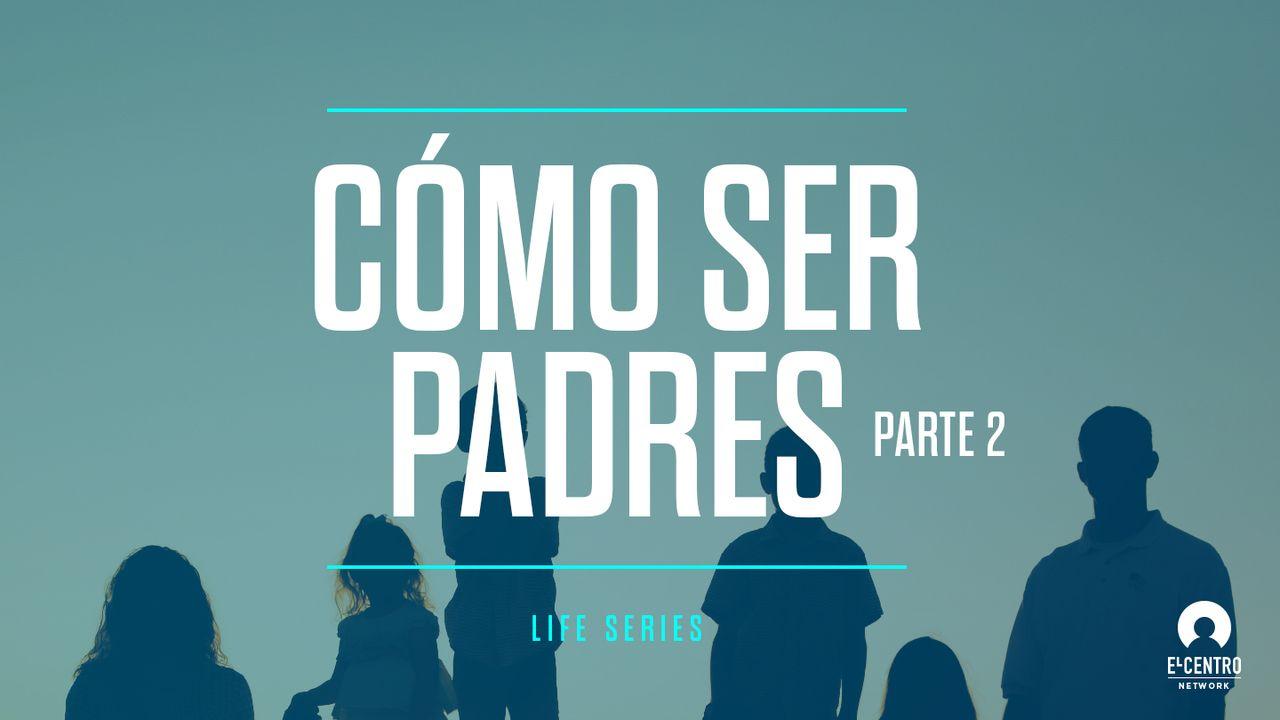 [Serie #vida] Cómo ser padres | Parte 2