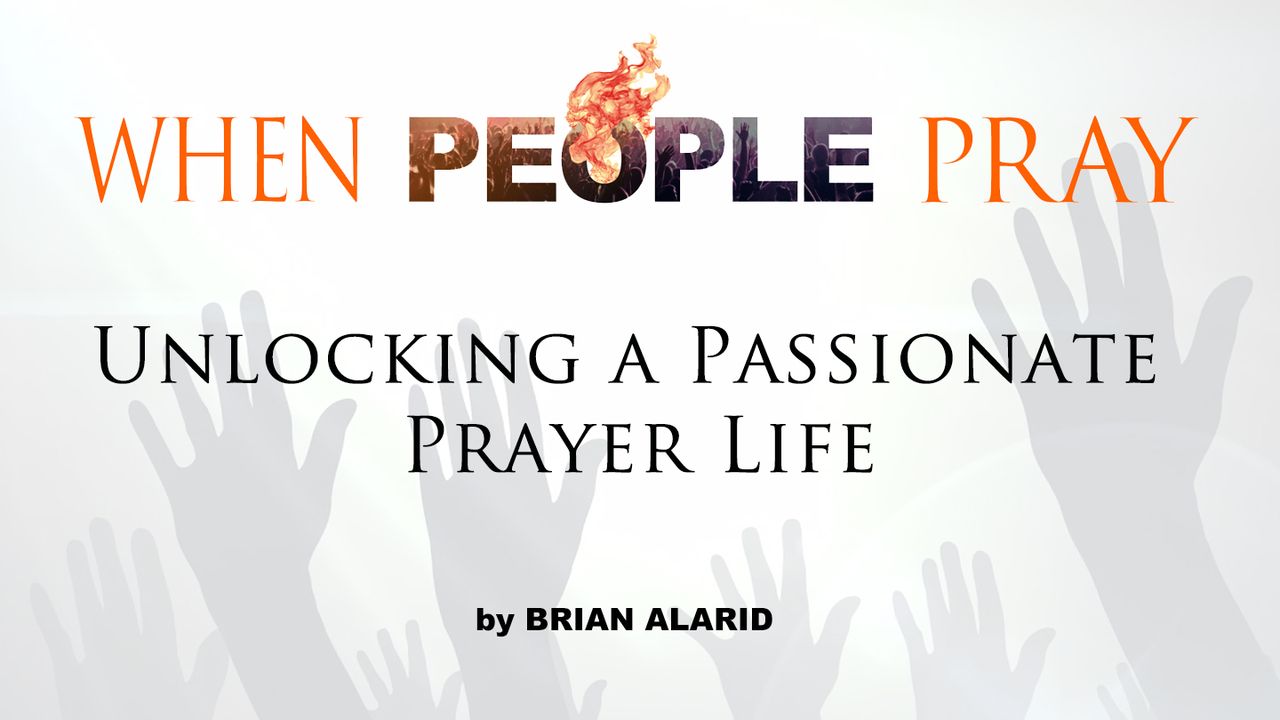 When People Pray: Unlocking a Passionate Prayer Life