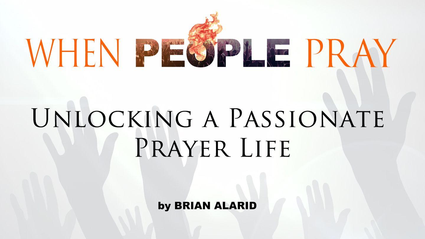 When People Pray: Unlocking a Passionate Prayer Life Psalm 95:6-7 King James Version