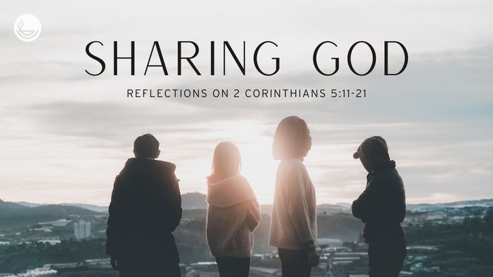 Sharing God: Reflections on 2 Corinthians 5:11-21