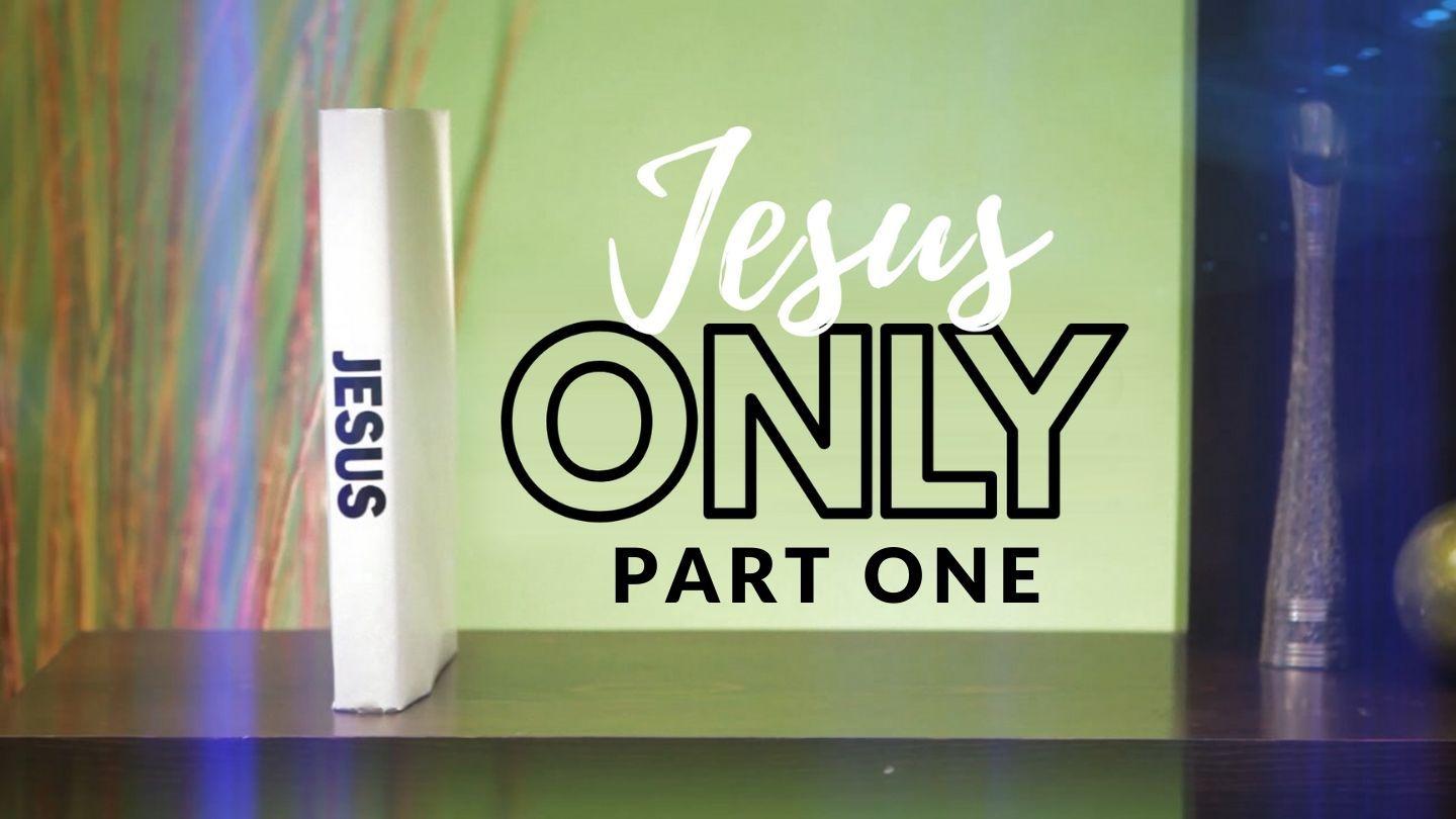 Jesus Only: Part One