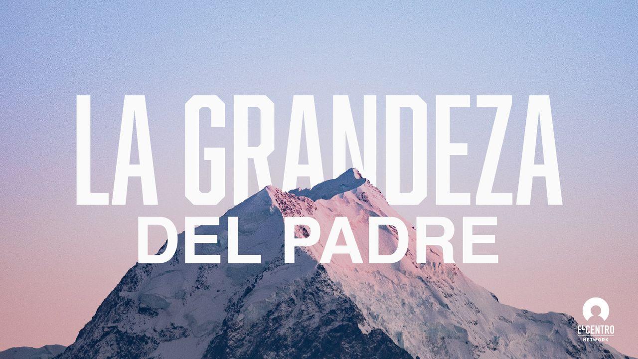 La grandeza del Padre 