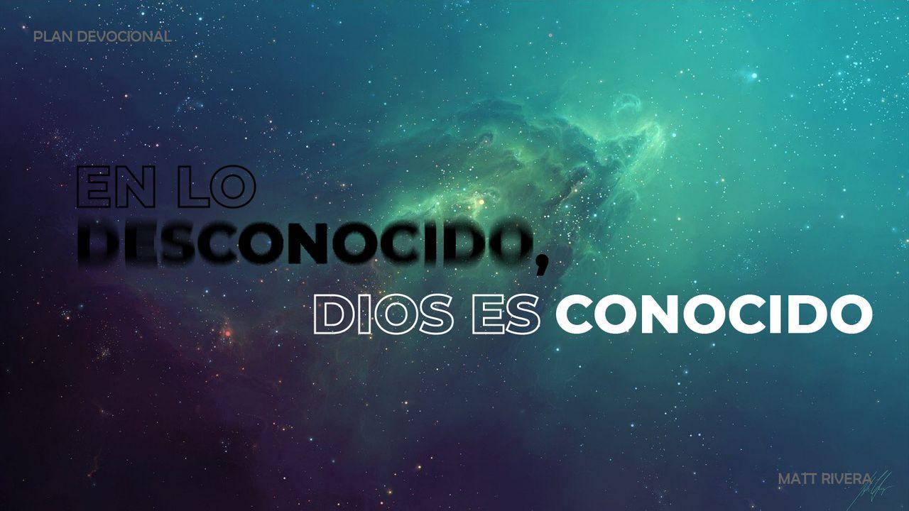En Lo Desconocido, Dios Es Conocido