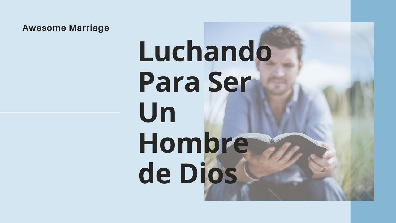 Luchando Para Ser Un Hombre De Dios