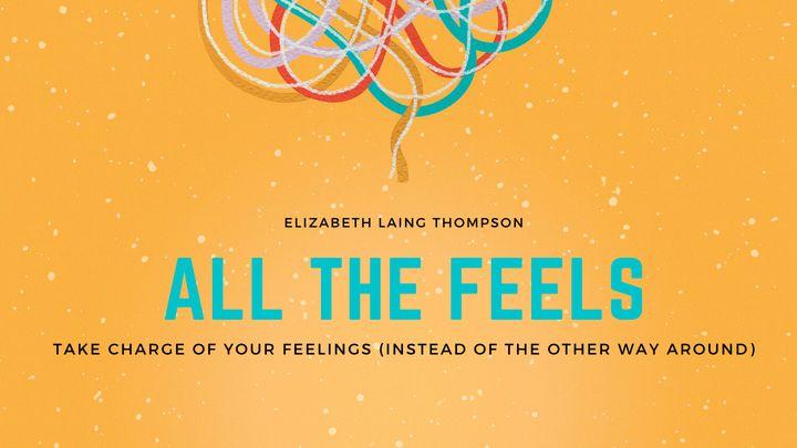 All the Feels: Take Charge of Your Feelings (Instead of the Other Way Around)