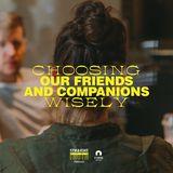 Choosing Our Friends and Companions Wisely 